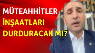 Müteahhitler inşaatları durduracak mı? Tahir Tellioğlu açıklıyor!