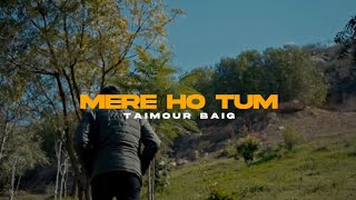 MERE HO TUM - Taimour Baig | Prod. Raffey Anwar (Official Music Video)