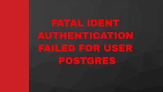FATAL IDENT AUTHENTICATION FAILED FOR USER POSTGRES | POSTGRESQL