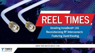 REEL Times: Unveiling InstaBend® 141 | Revolutionizing RF Interconnects | Featuring David Kiesling