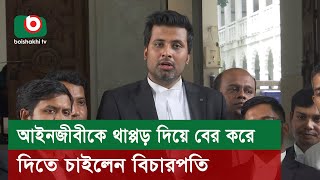 আইনজীবীকে থাপ্পড় দিয়ে বের করে দিতে চাইলেন বিচারপতি