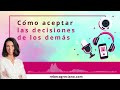 cómo aceptar las decisiones de los demás