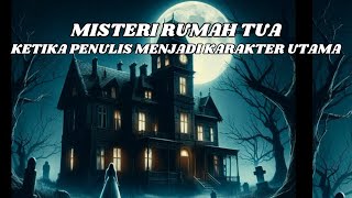 Misteri Rumah Tua: Ketika Penulis Menjadi Karakter Utama