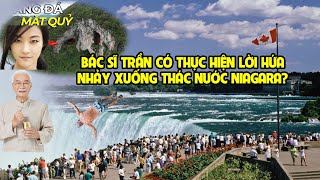 A857 - BÁC SĨ TRẦN CÓ THỰC HIỆN LỜI HỨA NHẢY XUỐNG THÁC NƯỚC NIAGARA ?