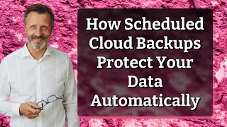 How Scheduled Cloud Backups Protect Your Data Automatically