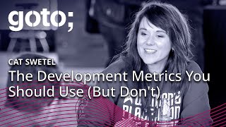 The Development Metrics You Should Use (but Don’t) • Cat Swetel • GOTO 2020