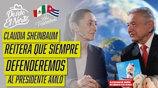 #ClaudiaSheinbaum reitera que siempre defenderemos al presidente #AMLO | #DesdeElNorte🌵