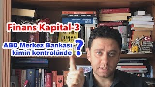 Finans Kapital - 3 ABD Merkez Bankası (FED) Kimin Kontrolü Altında? Volkan Özdemir