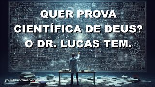 QUER PROVA CIENTÍFICA DE DEUS? O DR. LUCAS TEM.