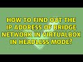 How to find out the ip address of bridge network in VirtualBox in headless mode? (2 Solutions!!)