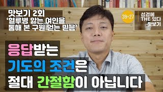 믿음은 간절함이 아닙니다! / 성경에THE있다 2회 맛보기