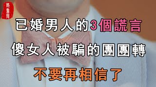 聽書閣：已婚男人的3個謊言，傻女人被騙的團團轉，不要再相信了