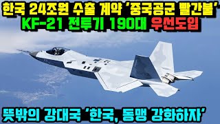 한국 24조원 수출 계약 '중국공군 빨간불'.. KF-21 전투기 190대 우선도입.. 뜻밖의 강대국 '한국, 동맹 강화하자'!