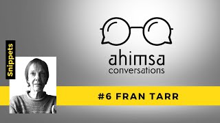 Snippets: Ahimsa Conversations # 6 Fran Tarr