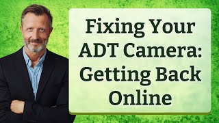 Fixing Your ADT Camera: Getting Back Online