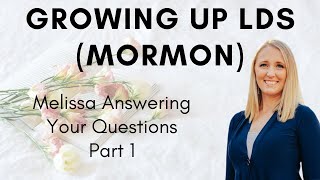 Growing Up LDS (Mormon) - Answering Your Questions