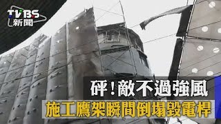 【TVBS】砰!敵不過強風 施工鷹架瞬間倒塌毀電桿