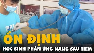 17 học sinh bị phản ứng nặng sau tiêm vắc xin phòng COVID-19 ở Thanh Hóa đã ổn định