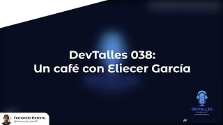 38 - DevTalles - Tomemos un café con Eliecer Garcia