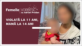 Femeile vorbesc: O fată vorbește că a fost violată la 11 ani și a născut la 14 ani, 25.09.2022