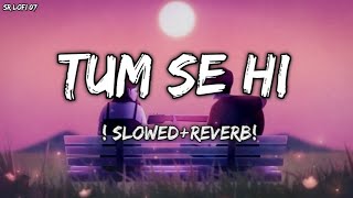 Tum Se Hi [ Slowed +Reverb] Mohit Chauhan | Jab We Met | Textaudio lyrics | Sr Lofi 07
