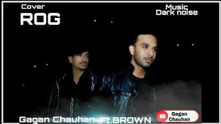 ROG (Cover By Gagan Chauhan Ft. Brown) |Mushaib|- Sukh -E