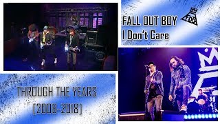 Fall Out Boy - I Don't Care || Through the Years [2008-2018]