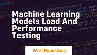 Machine learning models load and performance testing
