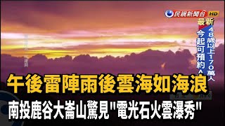 美呆了！南投鹿谷大崙山驚見「電光石火雲瀑秀」－民視新聞