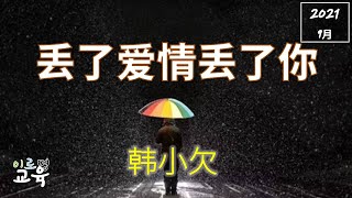 [2021新歌][중국 노래] 丢了爱情丢了你(韩小欠)_사랑도 잃고 너도 잃었지만(한소흠)|(가사, 해석)