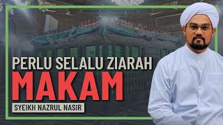 Ustaz Nazrul Nasir - Kenapa Perlu Selalu Ziarah Makan Ulama