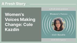 A Fresh Story Podcast: Women's Voices Making Change: Cole Kazdin, author of What's Eating Us