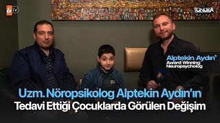 Uzm. Nöropsikolog Alptekin Aydın’ın tedavi ettiği çocuklarda görülen değişim…