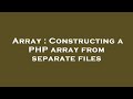 Array : Constructing a PHP array from separate files