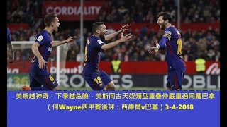 美斯越神奇，下季越危險，美斯同古天奴類型重疊仲嚴重過同戴巴拿（何Wayne西甲賽後評：西維爾v巴塞）3-4-2018