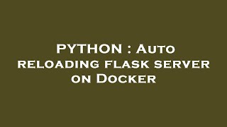 PYTHON : Auto reloading flask server on Docker