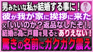 【感動する話】男みたいに逞しい私が結婚することに！彼が我が家に挨拶に来た。父「ホントにいいのか？返品なしだぞ！」結婚のために戸籍を見ると「え！ありえない！」驚きの名前にガクガク震え