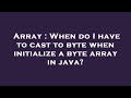 Array : When do I have to cast to byte when initialize a byte array in java?