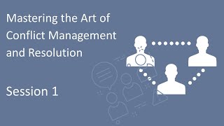 Mastering the Art of Conflict Management and Resolution - Session 1
