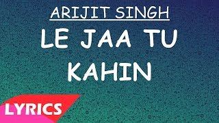 Le Jaa Tu Kahin Arijit Singh Lyrics