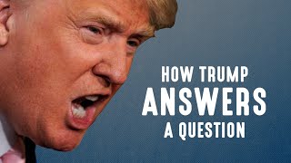 How Donald Trump Answers A Question