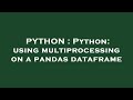 PYTHON : Python: using multiprocessing on a pandas dataframe