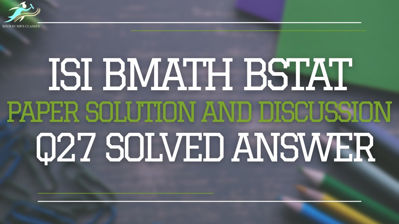 ISI BMATH BSTAT || Paper Solution And Discussion || Q27 Solved Answer ...