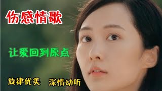 伤感情歌《让爱回到原点》旋律优美，歌声句句深情，伤感催泪。