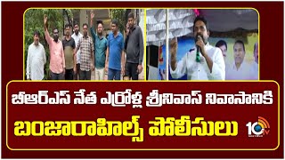 BRS Leader Errolla Srinivas | బీఆర్ఎస్ నేత ఎర్రోళ్ల శ్రీనివాస్ నివాసానికి బంజారాహిల్స్ పోలీసులు