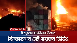 সীতাকুণ্ডে বিস্ফোরণের সেই ভয়ানক ভিডিও | CTG Blast