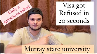 Visa got refused in 20 seconds!! Murray state university. Only 2 questions asked.