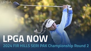 LPGA Now | 2024 FIR HILLS SERI PAK Championship Round 2