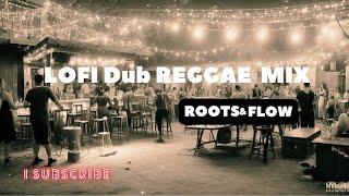 Lofi Dub Reggae Mix for Ultimate Chill Vibes | ROOTS & FLOW