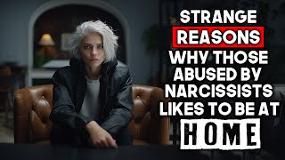 Why Those People Abused By Narcissists Likes to be at home